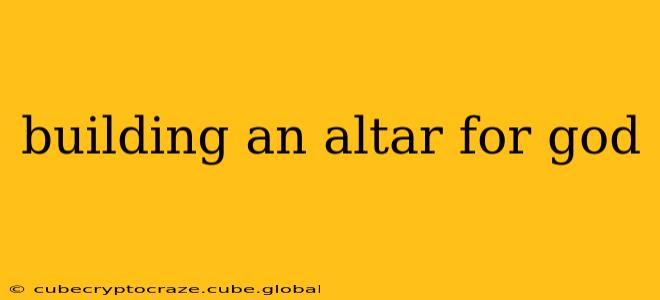 building an altar for god