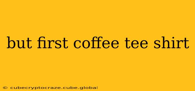 but first coffee tee shirt
