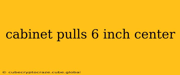 cabinet pulls 6 inch center