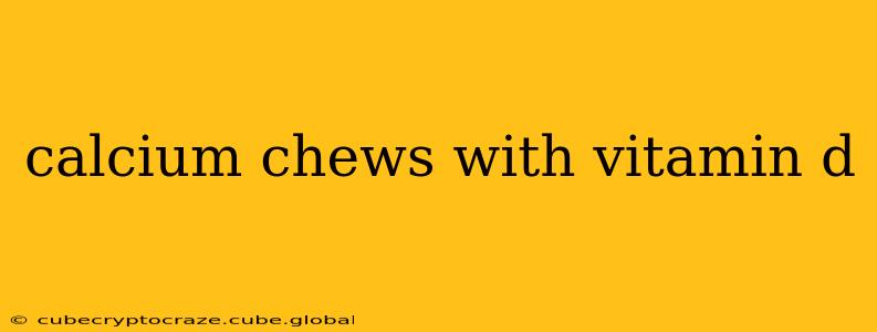 calcium chews with vitamin d