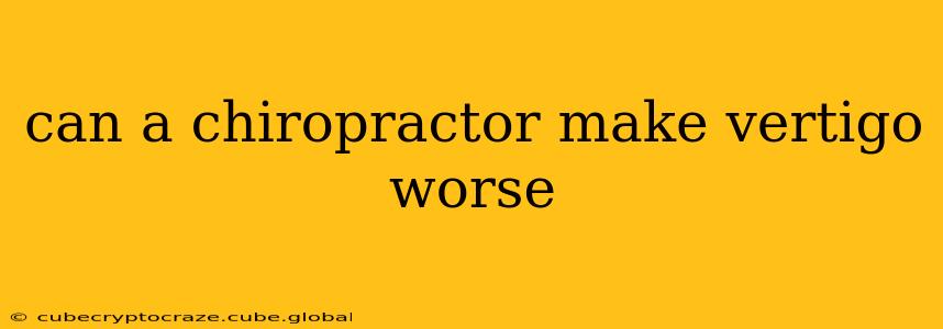 can a chiropractor make vertigo worse