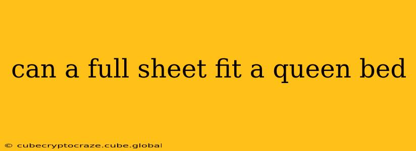 can a full sheet fit a queen bed