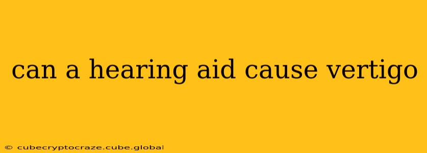 can a hearing aid cause vertigo