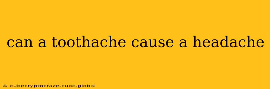 can a toothache cause a headache