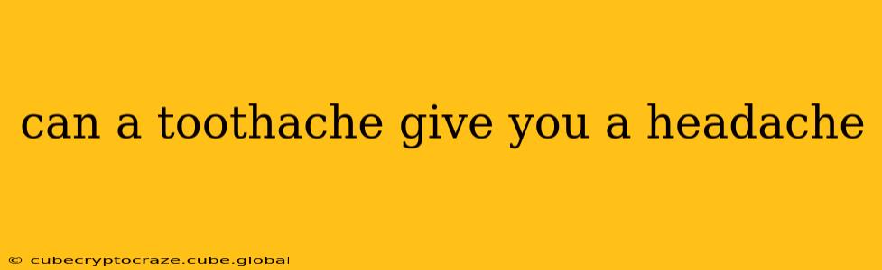 can a toothache give you a headache