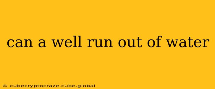 can a well run out of water