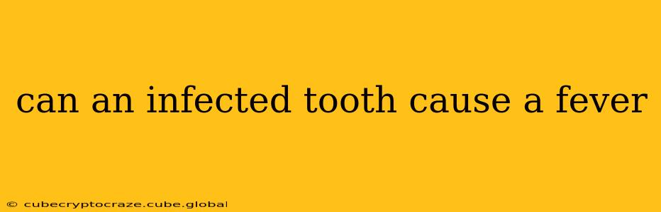 can an infected tooth cause a fever