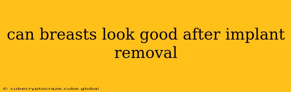 can breasts look good after implant removal