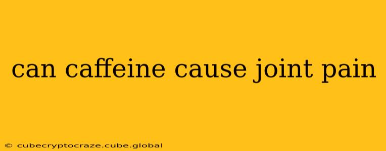 can caffeine cause joint pain
