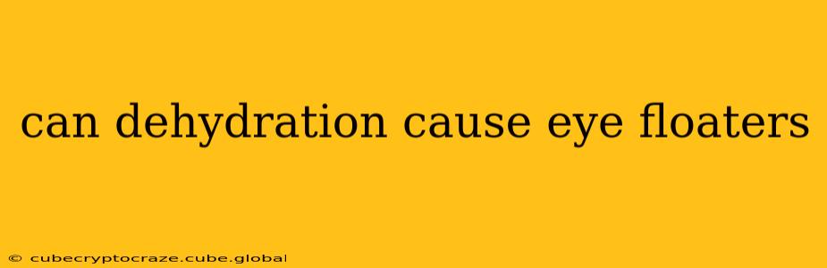 can dehydration cause eye floaters