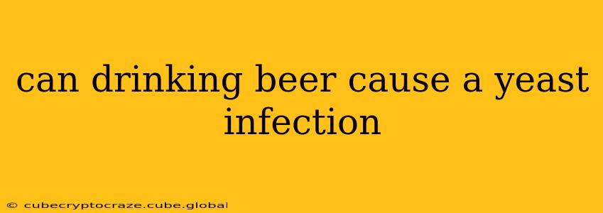can drinking beer cause a yeast infection