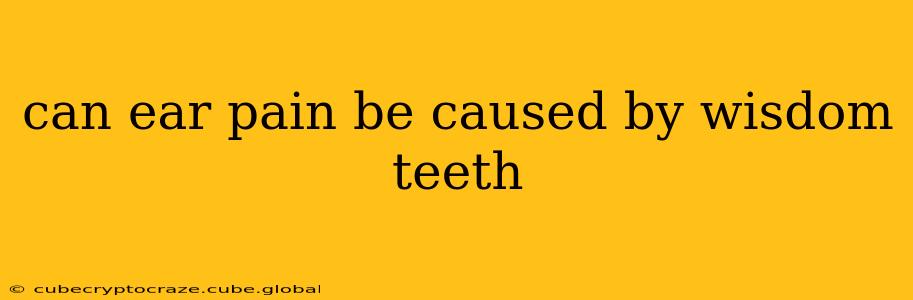 can ear pain be caused by wisdom teeth