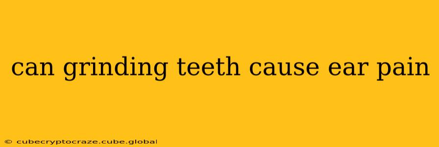 can grinding teeth cause ear pain