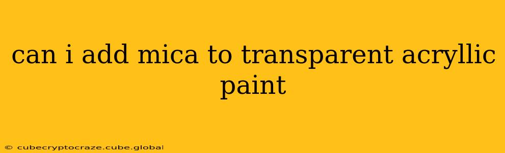 can i add mica to transparent acryllic paint