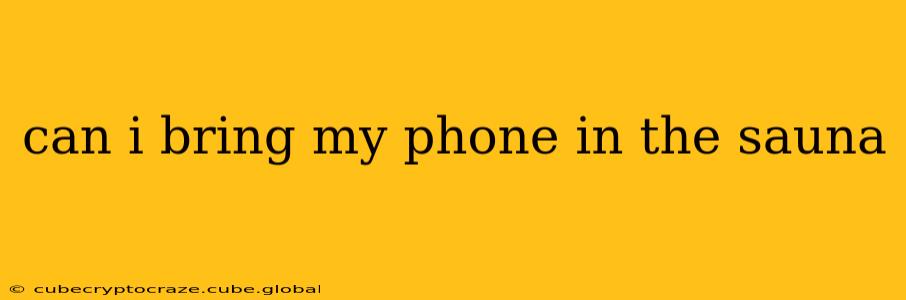 can i bring my phone in the sauna