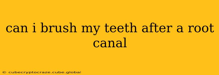 can i brush my teeth after a root canal