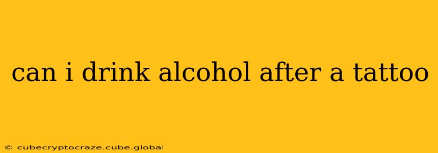can i drink alcohol after a tattoo