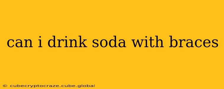 can i drink soda with braces