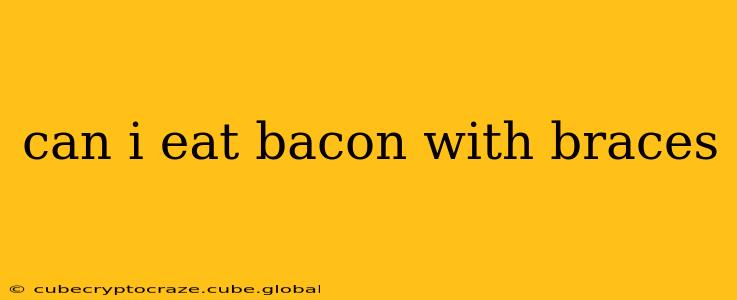can i eat bacon with braces