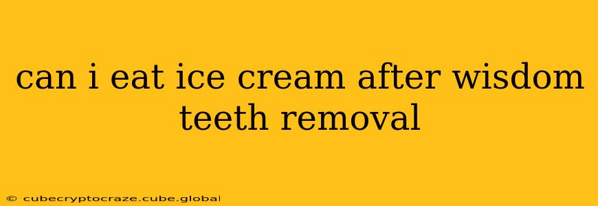 can i eat ice cream after wisdom teeth removal