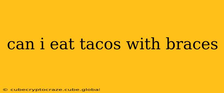 can i eat tacos with braces
