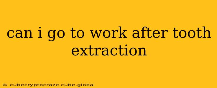 can i go to work after tooth extraction