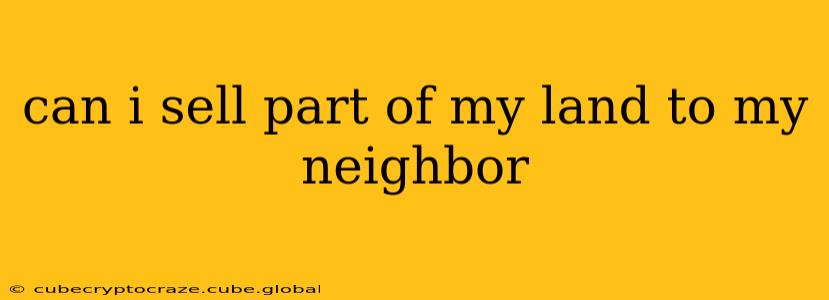 can i sell part of my land to my neighbor