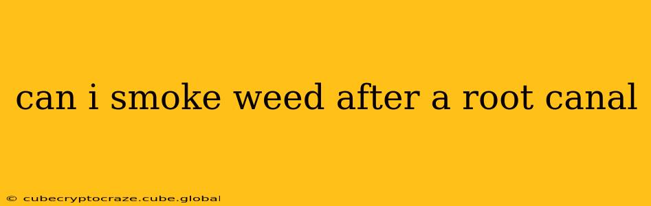 can i smoke weed after a root canal