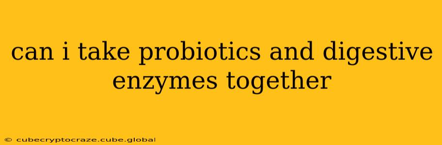 can i take probiotics and digestive enzymes together