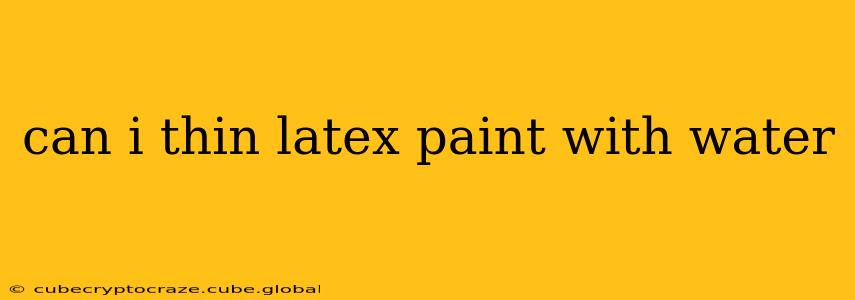 can i thin latex paint with water