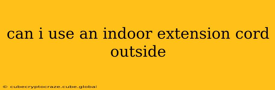 can i use an indoor extension cord outside