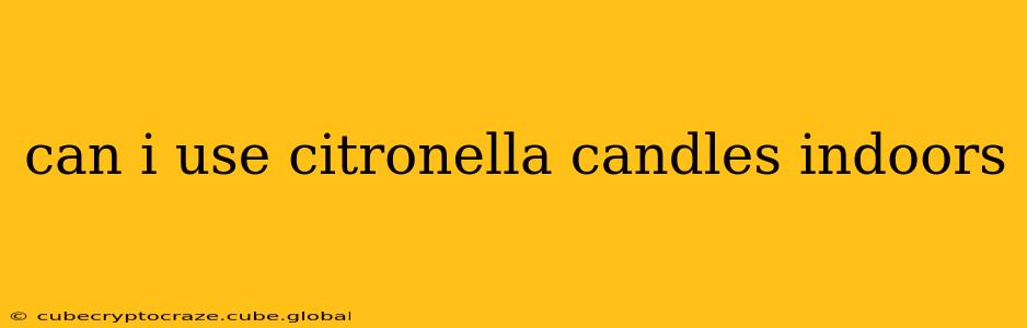 can i use citronella candles indoors