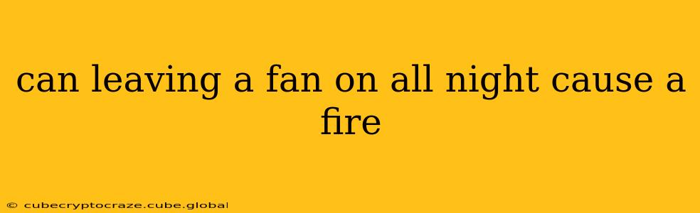can leaving a fan on all night cause a fire