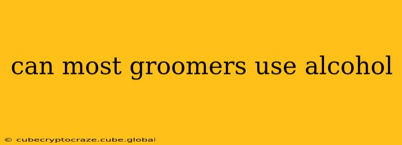 can most groomers use alcohol