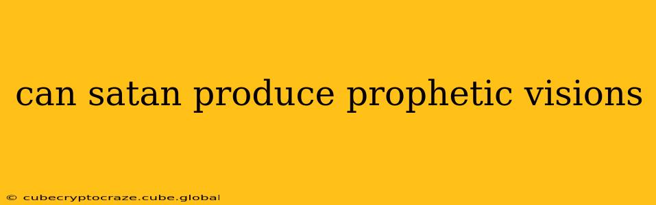 can satan produce prophetic visions