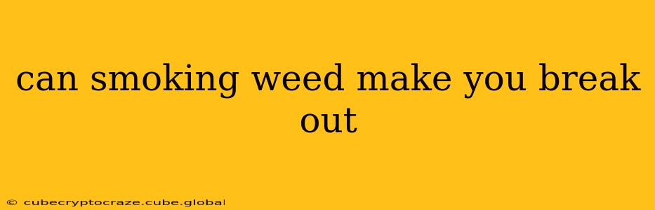 can smoking weed make you break out