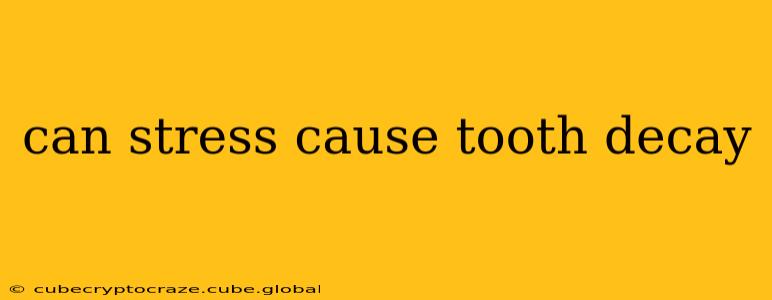 can stress cause tooth decay