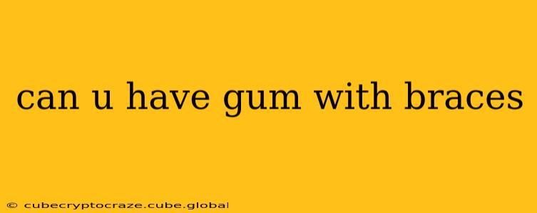 can u have gum with braces