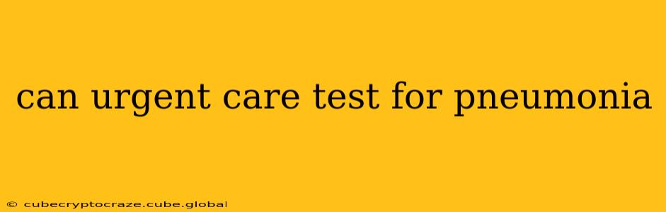 can urgent care test for pneumonia
