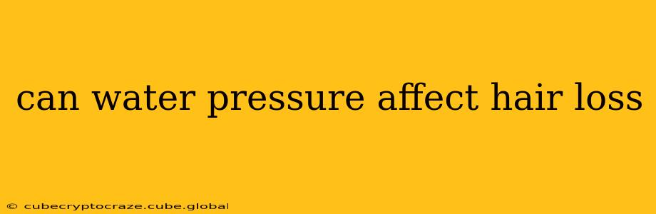 can water pressure affect hair loss