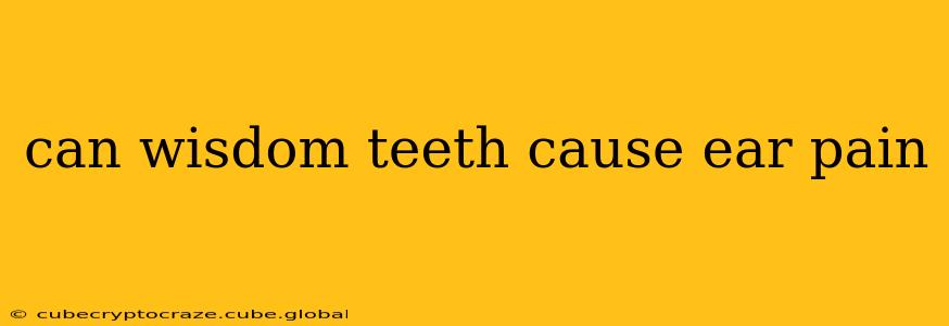 can wisdom teeth cause ear pain