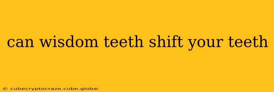 can wisdom teeth shift your teeth