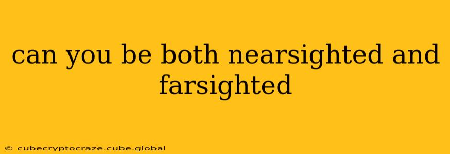 can you be both nearsighted and farsighted