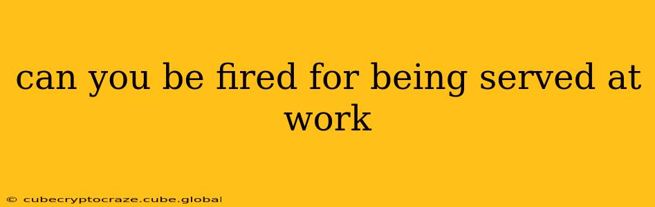 can you be fired for being served at work