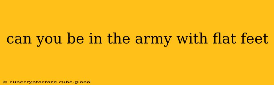 can you be in the army with flat feet