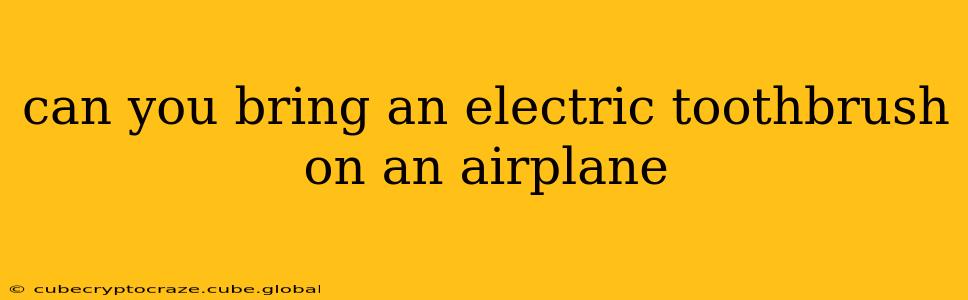 can you bring an electric toothbrush on an airplane