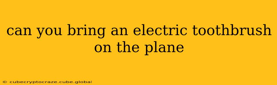 can you bring an electric toothbrush on the plane