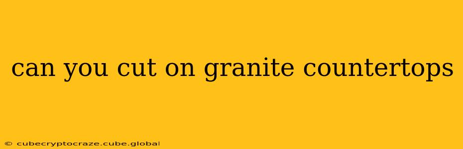 can you cut on granite countertops