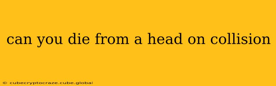 can you die from a head on collision