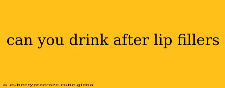 can you drink after lip fillers